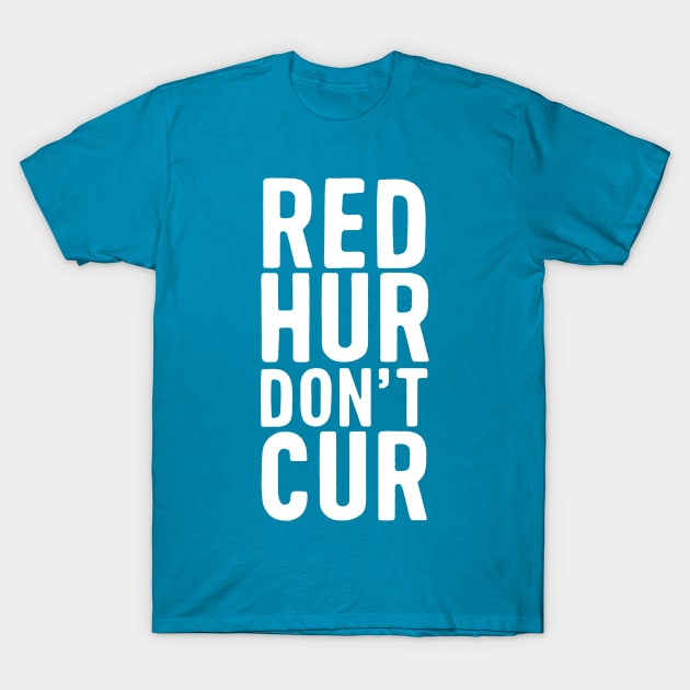 Red Hur Don't Cur Redheads T-Shirt by thingsandthings